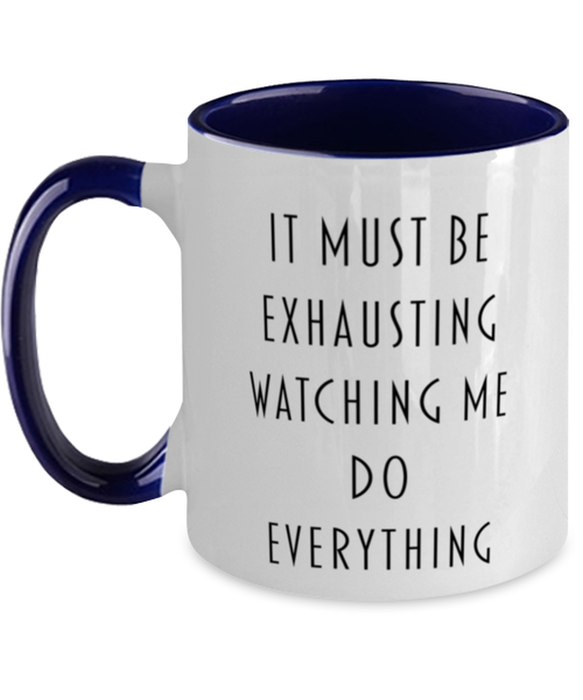 Sarcastic, Coworker, Coffee Mug, It Must Be Exhausting Watching Me Do Everything, Sarcastic, Coworker, Funny, Inappropriate, Gag, Coffee Mug Navy Two Tone, Gift for Sarcastic, Coworker,