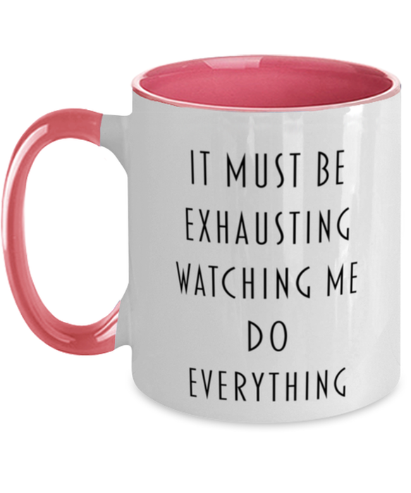 Sarcastic, Coworker, Coffee Mug, It Must Be Exhausting Watching Me Do Everything, Sarcastic, Coworker, Funny, Inappropriate, Gag, Coffee Mug Pink Two Tone, Gift for Sarcastic, Coworker,