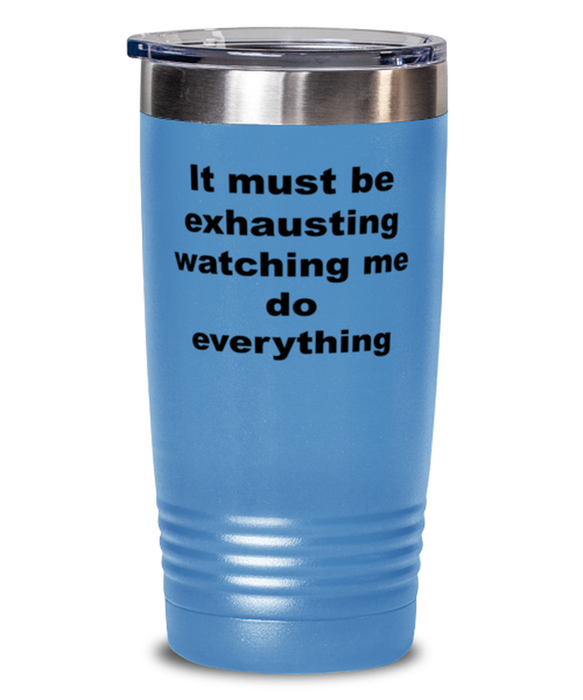 Sarcastic, Coworker, Tumbler, It Must Be Exhausting Watching Me, Sarcastic, Coworker, Funny, Inappropriate, Gag, Tumbler light blue, Gift for Sarcastic, Coworker,