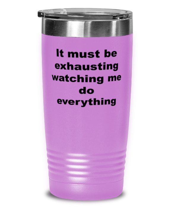 Sarcastic, Coworker, Tumbler, It Must Be Exhausting Watching Me, Sarcastic, Coworker, Funny, Inappropriate, Gag, Tumbler Light Purple, Gift for Sarcastic, Coworker,