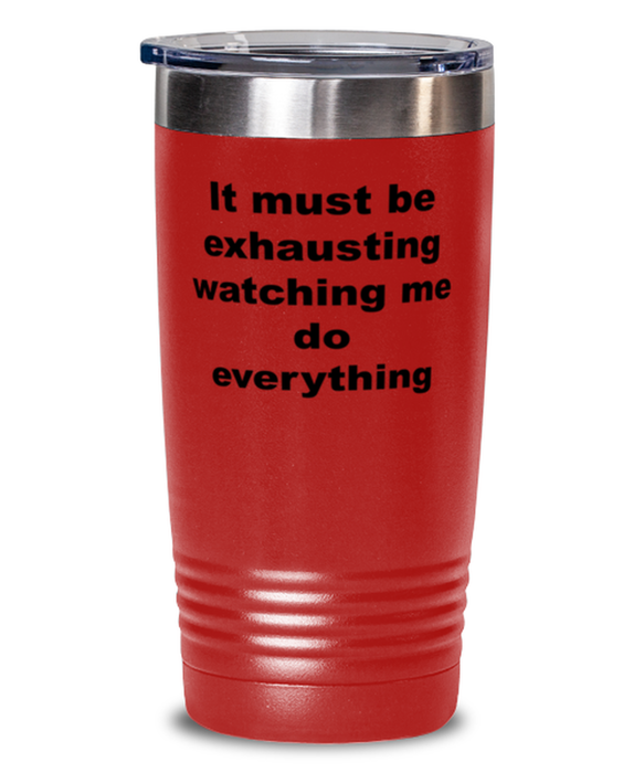 Sarcastic, Coworker, Tumbler, It Must Be Exhausting Watching Me, Sarcastic, Coworker, Funny, Inappropriate, Gag, Tumbler Red, Gift for Sarcastic, Coworker,