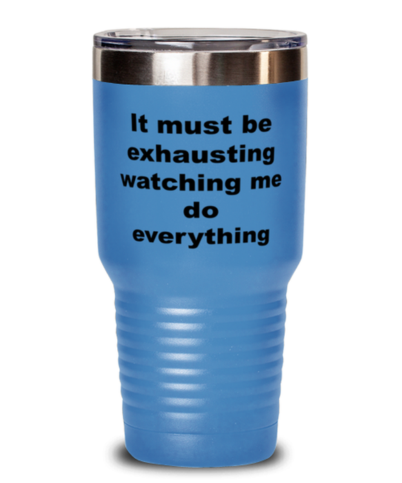 Sarcastic, Coworker, Tumbler, It Must Be Exhausting Watching Me, Sarcastic, Coworker, Funny, Inappropriate, Gag, Tumbler Light Blue, Gift for Sarcastic, Coworker,