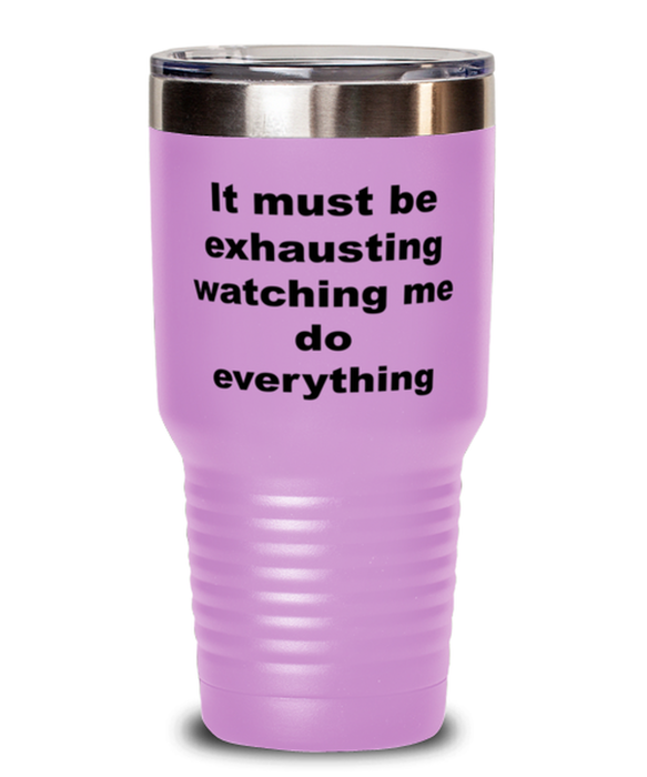 Sarcastic, Coworker, Tumbler, It Must Be Exhausting Watching Me, Sarcastic, Coworker, Funny, Inappropriate, Gag, Tumbler Light Purple, Gift for Sarcastic, Coworker,