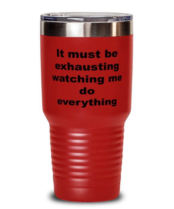 Sarcastic, Coworker, Tumbler, It Must Be Exhausting Watching Me, Sarcastic, Coworker, Funny, Inappropriate, Gag, Tumbler Red, Gift for Sarcastic, Coworker,