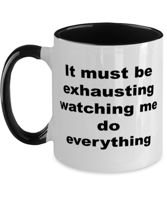 Sarcastic, Coworker, Coffee Mug, It Must Be Exhausting Watching Me, Sarcastic, Coworker, Funny, Inappropriate, Gag, Coffee Mug Black Two Tone, Gift for Sarcastic, Coworker,