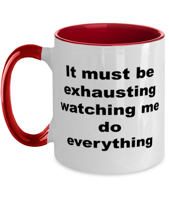 Sarcastic, Coworker, Coffee Mug, It Must Be Exhausting Watching Me, Sarcastic, Coworker, Funny, Inappropriate, Gag, Coffee Mug Red Two Tone, Gift for Sarcastic, Coworker,