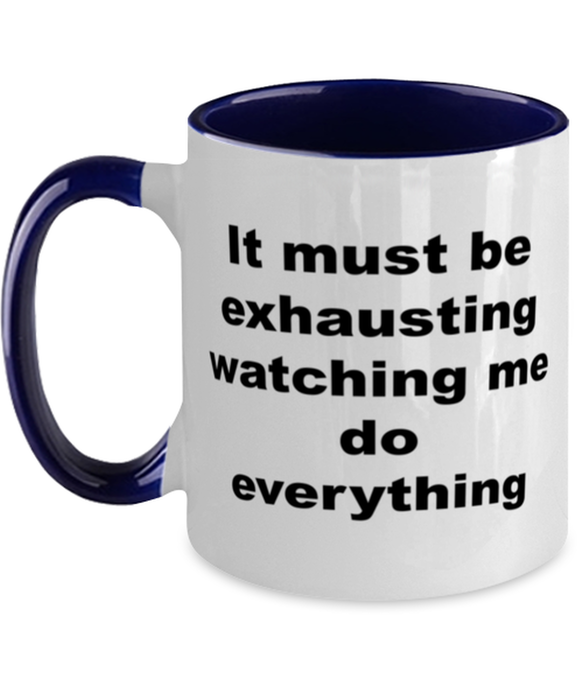 Sarcastic, Coworker, Coffee Mug, It Must Be Exhausting Watching Me, Sarcastic, Coworker, Funny, Inappropriate, Gag, Coffee Mug Navy Two Tone, Gift for Sarcastic, Coworker,