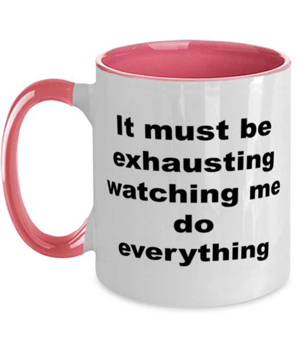 Sarcastic, Coworker, Coffee Mug, It Must Be Exhausting Watching Me, Sarcastic, Coworker, Funny, Inappropriate, Gag, Coffee Mug Pink Two Tone, Gift for Sarcastic, Coworker,