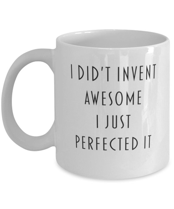 Coworker, Best Friend, Sarcastic, Coffee Mug, I didn't Invent Awesome I just perfected it, Coworker, Best Friend, Sarcastic, Funny, Inappropriate, Gag, Coffee Mug, Gift for Coworker, Best Friend, Sarcastic,