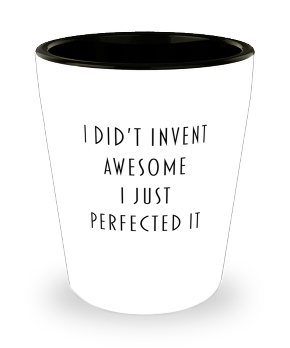 Coworker, Best Friend, Sarcastic, Shot Glass, I didn't Invent Awesome I just perfected it, Coworker, Best Friend, Sarcastic, Funny, Inappropriate, Gag, Shot Glass, Gift for Coworker, Best Friend, Sarcastic,