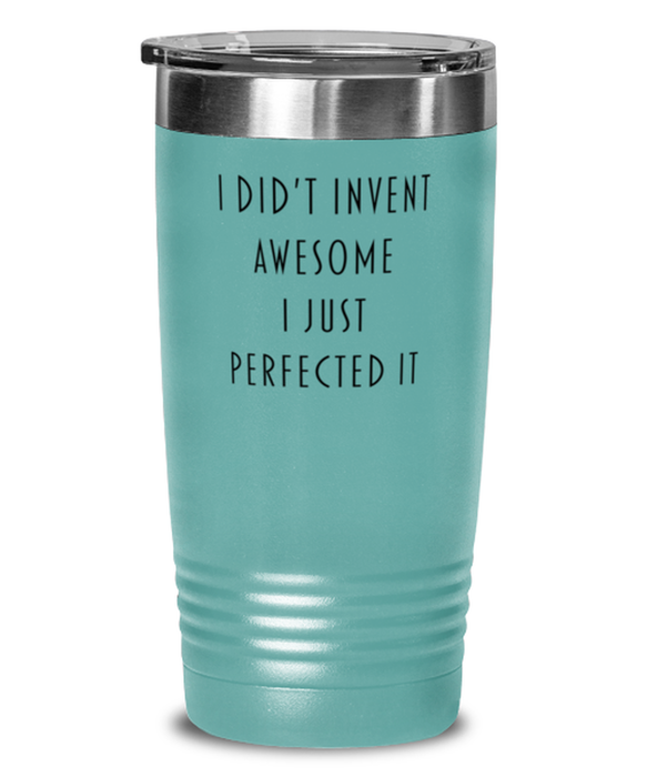 Coworker, Best Friend, Sarcastic, Tumbler, I didn't Invent Awesome I just perfected it, Coworker, Best Friend, Sarcastic, Funny, Inappropriate, Gag, Tumbler Teal, Gift for Coworker, Best Friend, Sarcastic,