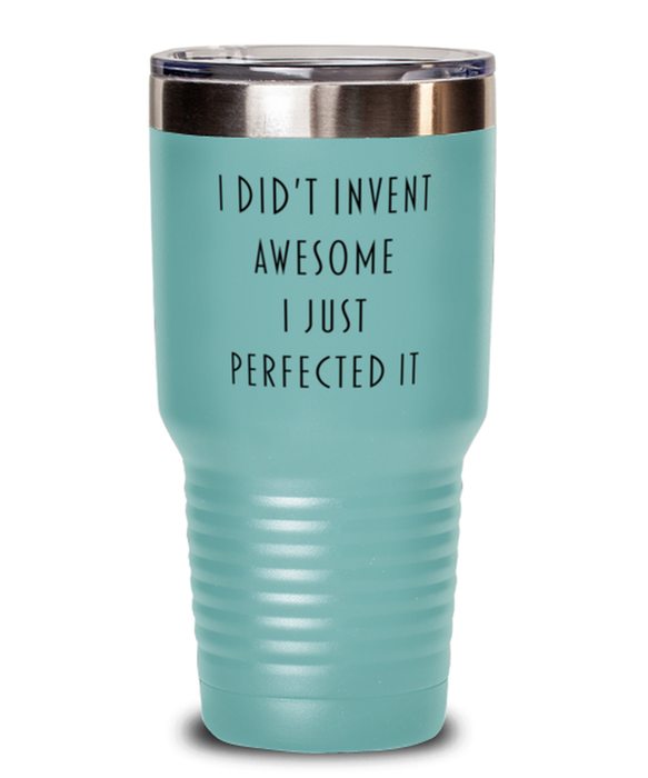 Coworker, Best Friend, Sarcastic, Tumbler, I didn't Invent Awesome I just perfected it, Coworker, Best Friend, Sarcastic, Funny, Inappropriate, Gag, Tumbler Teal, Gift for Coworker, Best Friend, Sarcastic,