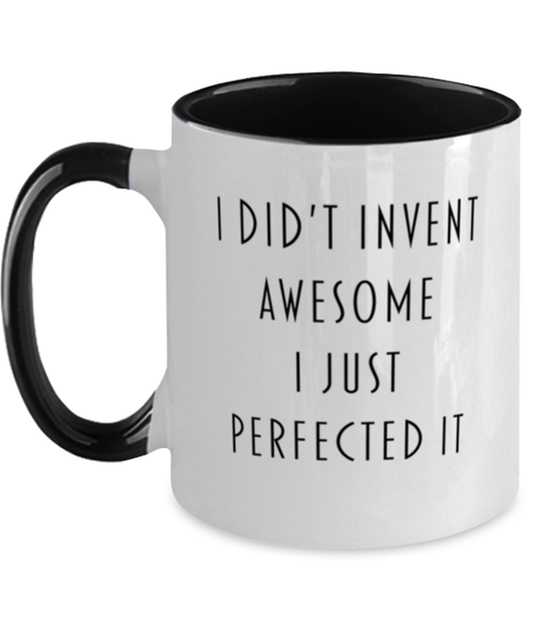 Coworker, Best Friend, Sarcastic, Coffee Mug, I didn't Invent Awesome I just perfected it, Coworker, Best Friend, Sarcastic, Funny, Inappropriate, Gag, Coffee Mug Black Two Tone, Gift for Coworker, Best Friend, Sarcastic,