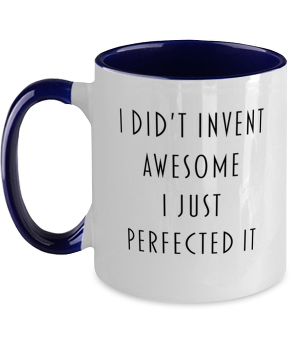 Coworker, Best Friend, Sarcastic, Coffee Mug, I didn't Invent Awesome I just perfected it, Coworker, Best Friend, Sarcastic, Funny, Inappropriate, Gag, Coffee Mug Navy Two Tone, Gift for Coworker, Best Friend, Sarcastic,