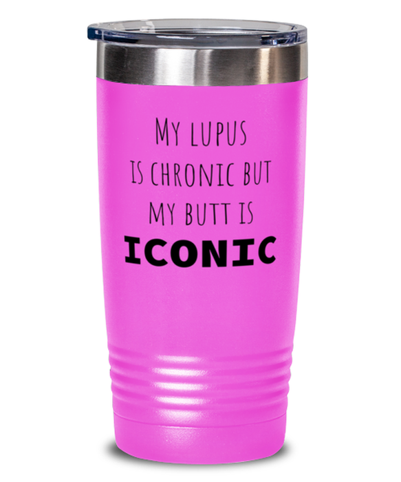 Lupus, Lupus Awareness, Tumbler, My Lupus is Chronic but My Butt is Iconic, Lupus, Lupus Awareness, Funny, Inappropriate, Gag, Tumbler Pink, Gift for Lupus, Lupus Awareness,