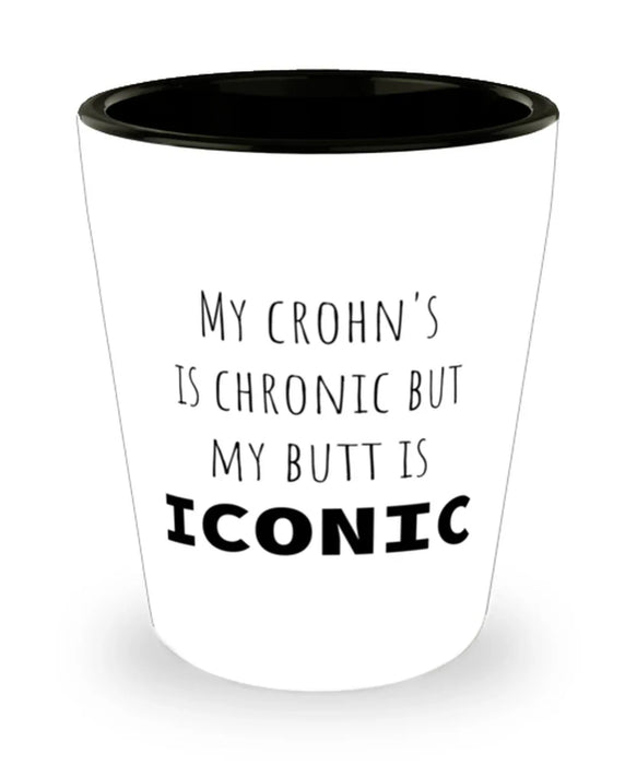 Crohns, Crohns Awareness, Shot Glass, My Crohns is Chronic but My Butt is Iconic, Crohns, Crohns Awareness, Funny, Inappropriate, Gag, Shot Glass, Gift for Crohns, Crohns Awareness,