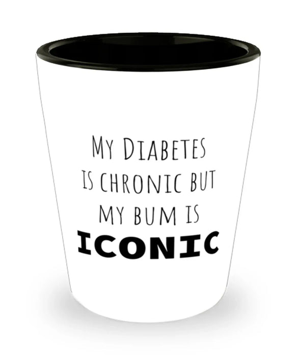 Diabetes, Diabetes Awareness, Shot Glass, My Diabetes is Chronic but My Bum is Iconic, Diabetes, Diabetes Awareness, Funny, Inappropriate, Gag, Shot Glass, Gift for Diabetes, Diabetes Awareness,
