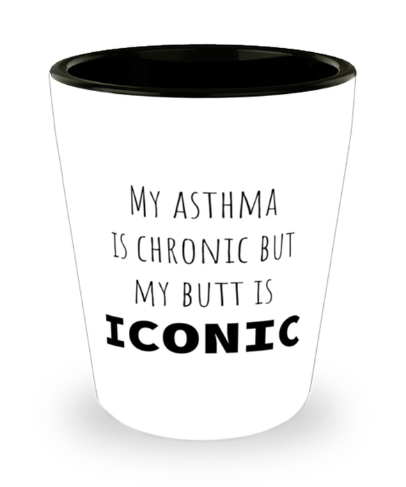 Asthma, Asthma Awareness, Shot Glass, My Asthma is Chronic but My Butt is Iconic, Asthma, Asthma Awareness, Funny, Inappropriate, Gag, Shot Glass, Gift for Asthma, Asthma Awareness,