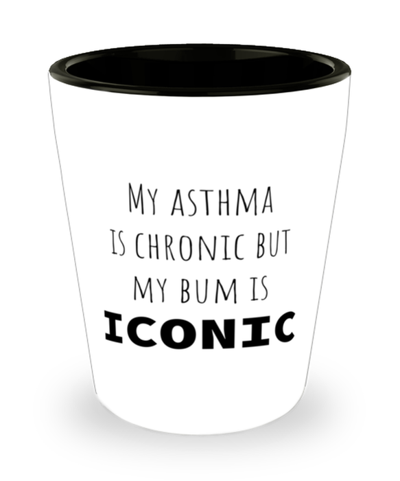 Asthma, Asthma Awareness, Shot Glass, My Asthma is Chronic but My Bum is Iconic, Asthma, Asthma Awareness, Funny, Inappropriate, Gag, Shot Glass, Gift for Asthma, Asthma Awareness,