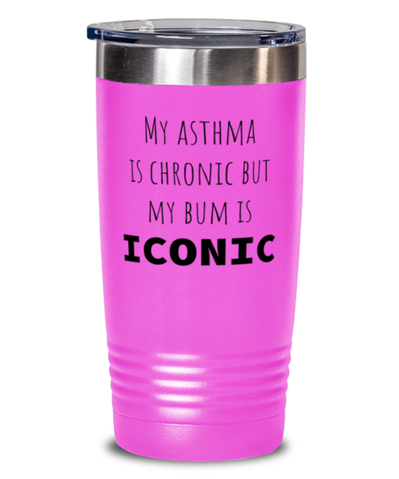 Asthma, Asthma Awareness, Tumbler, My Asthma is Chronic but My Bum is Iconic, Asthma, Asthma Awareness, Funny, Inappropriate, Gag, Tumbler Pink, Gift for Asthma, Asthma Awareness,