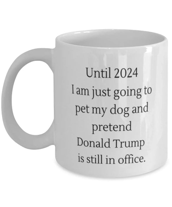 Donald Trump, Republican, 2024 Coffee Mug, Pet My Dog and Pretend Donald Trump is President, Donald Trump, Republican, 2024 Funny, Inappropriate, Gag, Coffee Mug, Gift for Donald Trump, Republican, 2024
