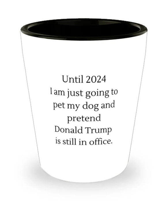 Donald Trump, Republican, 2024 Shot Glass, Pet My Dog and Pretend Donald Trump is President, Donald Trump, Republican, 2024 Funny, Inappropriate, Gag, Shot Glass, Gift for Donald Trump, Republican, 2024
