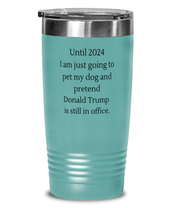 Donald Trump, Republican, 2024 Tumbler, Pet My Dog and Pretend Donald Trump is President, Donald Trump, Republican, 2024 Funny, Inappropriate, Gag, Tumbler Teal, Gift for Donald Trump, Republican, 2024