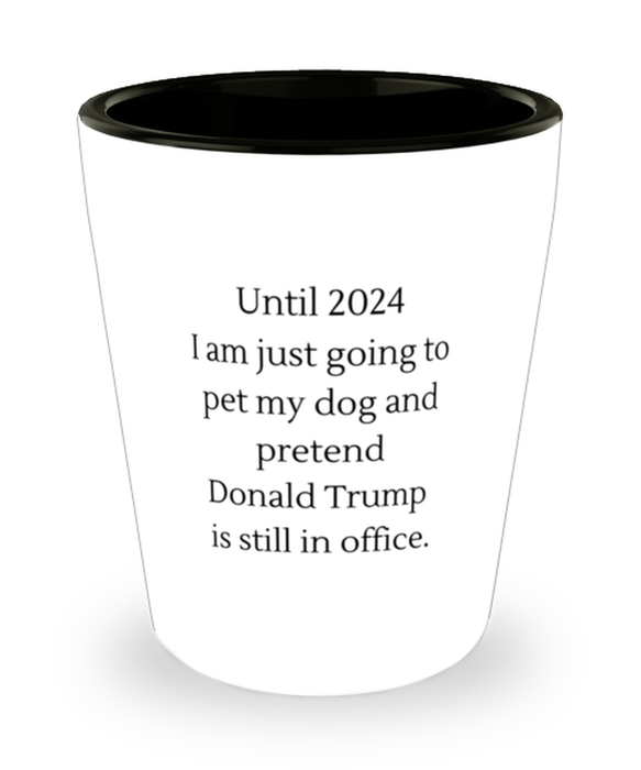 Donald Trump, Republican, 2024 Shot Glass, Pet My Dog Pretend Donald Trump is President, Donald Trump, Republican, 2024 Funny, Inappropriate, Gag, Shot Glass, Gift for Donald Trump, Republican, 2024