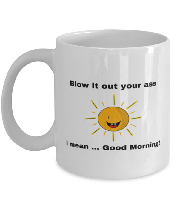 Sarcastic, Coworker Coffee Mug, Blow it Out Your Ass, I mean Good Morning, Of Fuck Its You, Sarcastic, Coworker Funny, Inappropriate, Gag, Coffee Mug, Gift for Sarcastic, Coworker