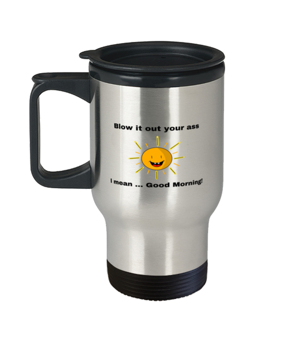 Sarcastic, Coworker Travel Mug, Blow it Out Your Ass, I mean Good Morning, Of Fuck Its You, Sarcastic, Coworker Funny, Inappropriate, Gag, Travel Mug, Gift for Sarcastic, Coworker