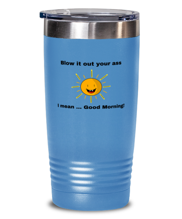 Sarcastic, Coworker Tumbler, Blow it Out Your Ass, I mean Good Morning, Of Fuck Its You, Sarcastic, Coworker Funny, Inappropriate, Gag, Tumbler light blue, Gift for Sarcastic, Coworker