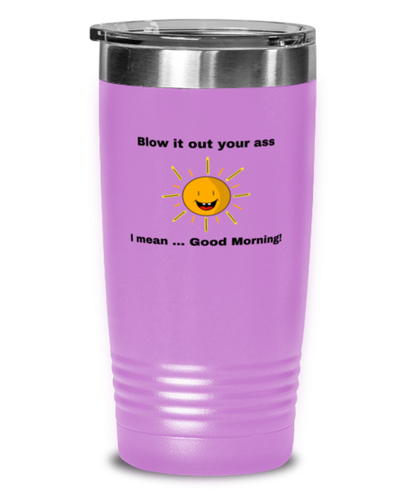 Sarcastic, Coworker Tumbler, Blow it Out Your Ass, I mean Good Morning, Of Fuck Its You, Sarcastic, Coworker Funny, Inappropriate, Gag, Tumbler Light Purple, Gift for Sarcastic, Coworker