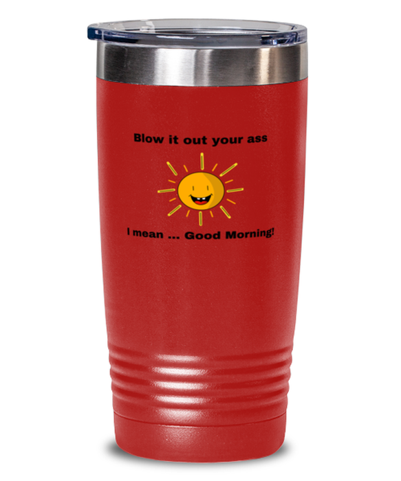 Sarcastic, Coworker Tumbler, Blow it Out Your Ass, I mean Good Morning, Of Fuck Its You, Sarcastic, Coworker Funny, Inappropriate, Gag, Tumbler Red, Gift for Sarcastic, Coworker