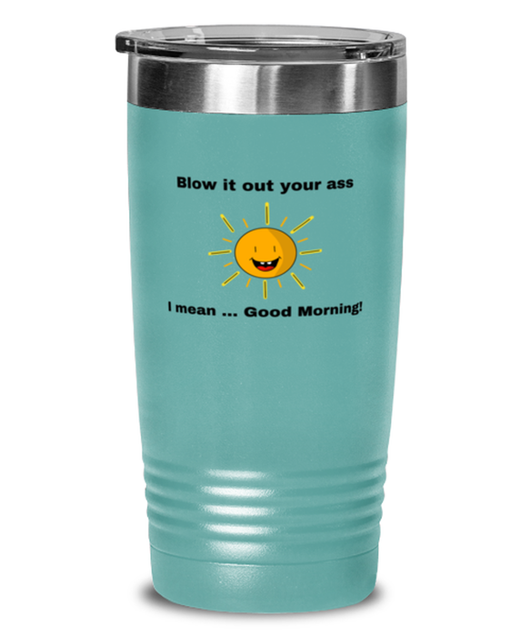 Sarcastic, Coworker Tumbler, Blow it Out Your Ass, I mean Good Morning, Of Fuck Its You, Sarcastic, Coworker Funny, Inappropriate, Gag, Tumbler Teal, Gift for Sarcastic, Coworker