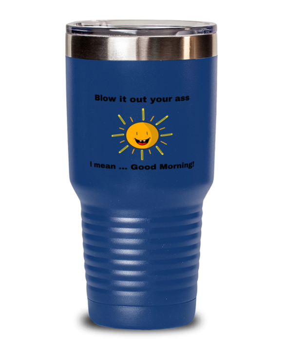 Sarcastic, Coworker Tumbler, Blow it Out Your Ass, I mean Good Morning, Of Fuck Its You, Sarcastic, Coworker Funny, Inappropriate, Gag, Tumbler Blue, Gift for Sarcastic, Coworker