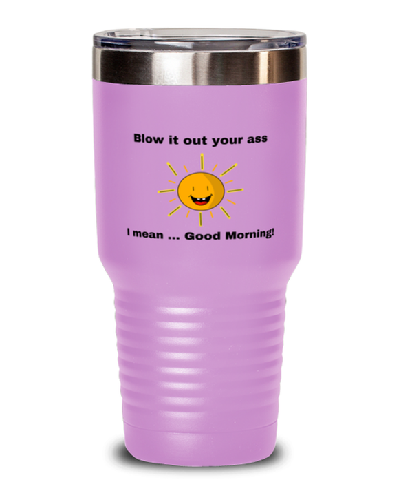 Sarcastic, Coworker Tumbler, Blow it Out Your Ass, I mean Good Morning, Of Fuck Its You, Sarcastic, Coworker Funny, Inappropriate, Gag, Tumbler Light Purple, Gift for Sarcastic, Coworker