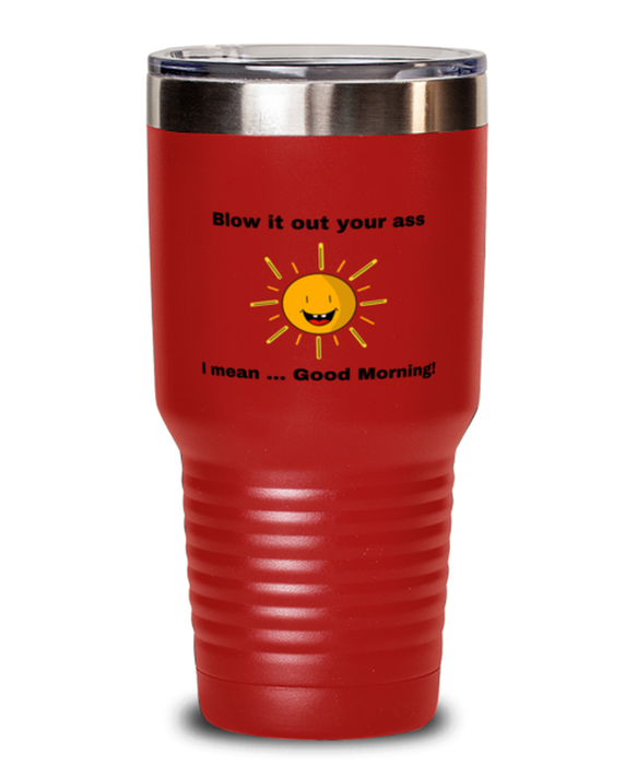 Sarcastic, Coworker Tumbler, Blow it Out Your Ass, I mean Good Morning, Of Fuck Its You, Sarcastic, Coworker Funny, Inappropriate, Gag, Tumbler Red, Gift for Sarcastic, Coworker