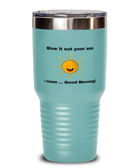 Sarcastic, Coworker Tumbler, Blow it Out Your Ass, I mean Good Morning, Of Fuck Its You, Sarcastic, Coworker Funny, Inappropriate, Gag, Tumbler Teal, Gift for Sarcastic, Coworker