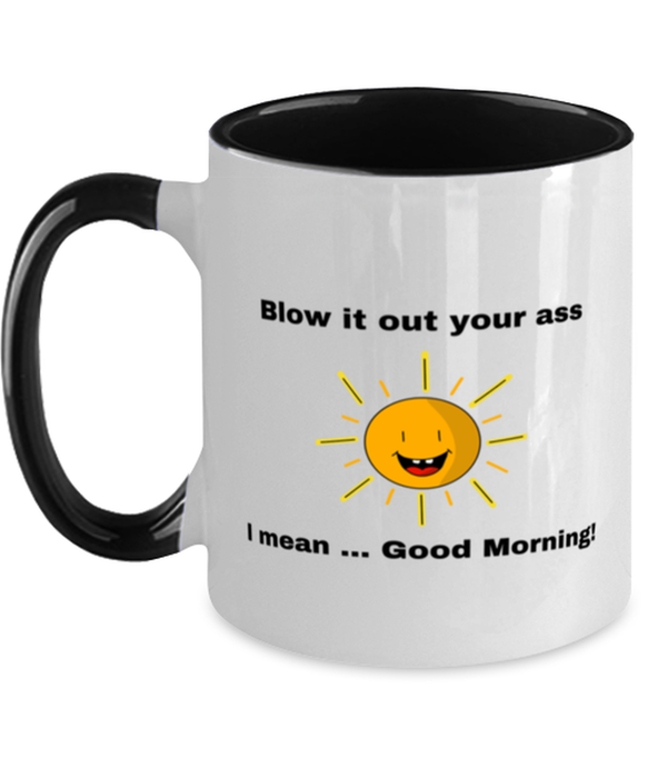 Sarcastic, Coworker Coffee Mug, Blow it Out Your Ass, I mean Good Morning, Of Fuck Its You, Sarcastic, Coworker Funny, Inappropriate, Gag, Coffee Mug Black Two Tone, Gift for Sarcastic, Coworker