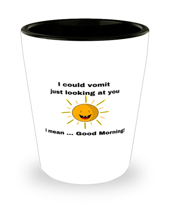 Sarcastic, Coworker Shot Glass, I could Vomit Just Looking at You, I mean Good Morning, Of Fuck Its You, Sarcastic, Coworker Funny, Inappropriate, Gag, Shot Glass, Gift for Sarcastic, Coworker