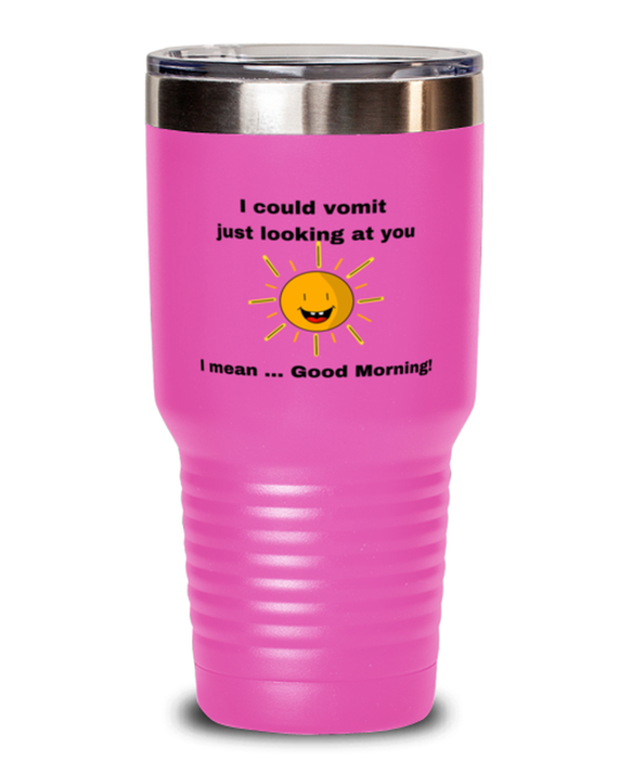 Sarcastic, Coworker Tumbler, I could Vomit Just Looking at You, I mean Good Morning, Of Fuck Its You, Sarcastic, Coworker Funny, Inappropriate, Gag, Tumbler Pink, Gift for Sarcastic, Coworker