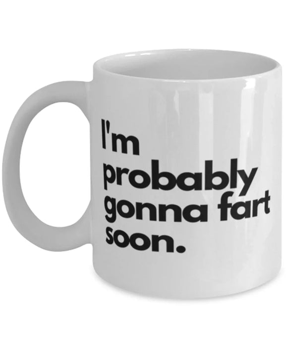 Fart Mug Coffee Mug, I'm Probably Gonna Fart Soon, Fart Mug Funny, Inappropriate, Gag, Coffee Mug, Gift for Fart Mug