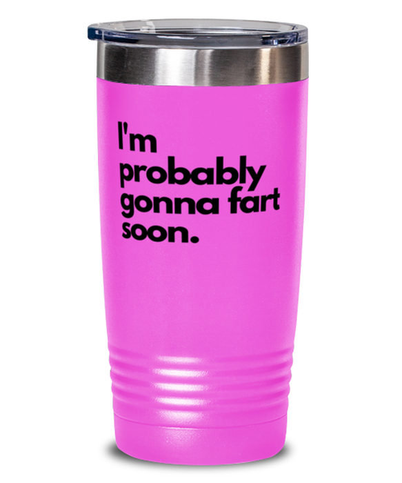 Fart Mug Tumbler, I'm Probably Gonna Fart Soon, Fart Mug Funny, Inappropriate, Gag, Tumbler Pink, Gift for Fart Mug