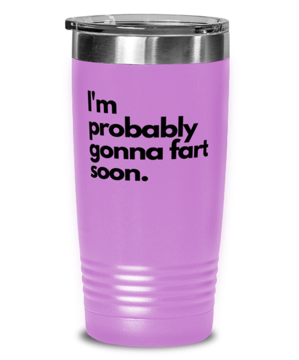 Fart Mug Tumbler, I'm Probably Gonna Fart Soon, Fart Mug Funny, Inappropriate, Gag, Tumbler Light Purple, Gift for Fart Mug