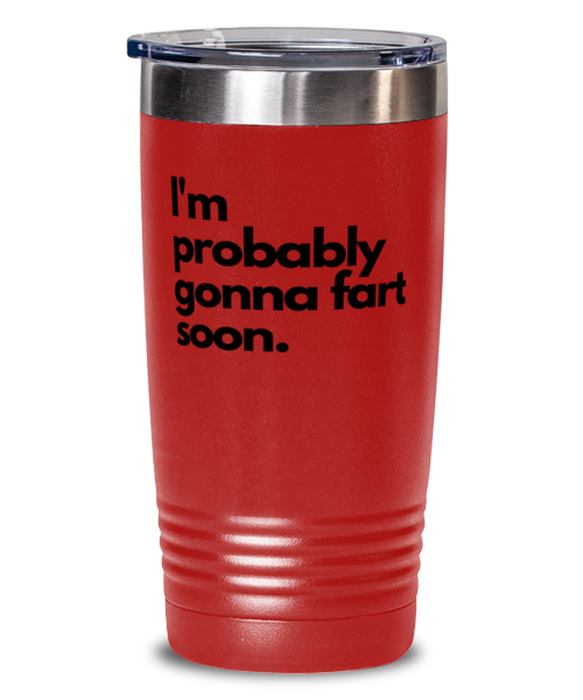 Fart Mug Tumbler, I'm Probably Gonna Fart Soon, Fart Mug Funny, Inappropriate, Gag, Tumbler Red, Gift for Fart Mug