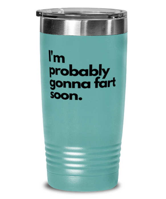 Fart Mug Tumbler, I'm Probably Gonna Fart Soon, Fart Mug Funny, Inappropriate, Gag, Tumbler Teal, Gift for Fart Mug