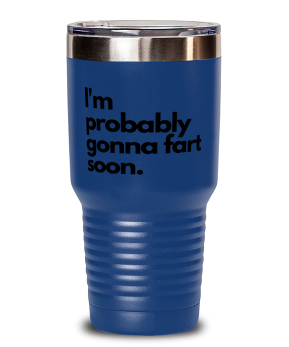 Fart Mug Tumbler, I'm Probably Gonna Fart Soon, Fart Mug Funny, Inappropriate, Gag, Tumbler Blue, Gift for Fart Mug