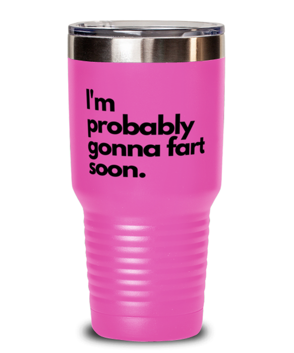 Fart Mug Tumbler, I'm Probably Gonna Fart Soon, Fart Mug Funny, Inappropriate, Gag, Tumbler Pink, Gift for Fart Mug