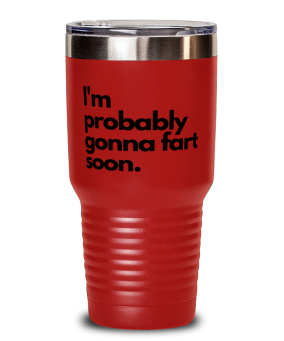 Fart Mug Tumbler, I'm Probably Gonna Fart Soon, Fart Mug Funny, Inappropriate, Gag, Tumbler Red, Gift for Fart Mug