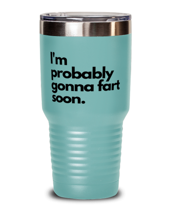 Fart Mug Tumbler, I'm Probably Gonna Fart Soon, Fart Mug Funny, Inappropriate, Gag, Tumbler Teal, Gift for Fart Mug